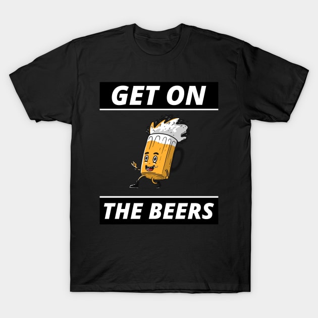 Get On The Beers T-Shirt by ZenCloak